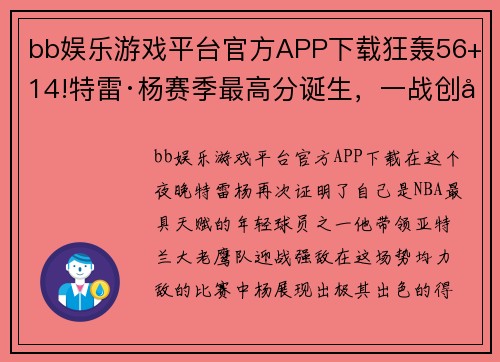 bb娱乐游戏平台官方APP下载狂轰56+14!特雷·杨赛季最高分诞生，一战创多项里程碑，官方盛赞