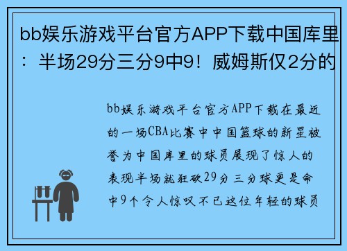 bb娱乐游戏平台官方APP下载中国库里：半场29分三分9中9！威姆斯仅2分的CBA精彩瞬间