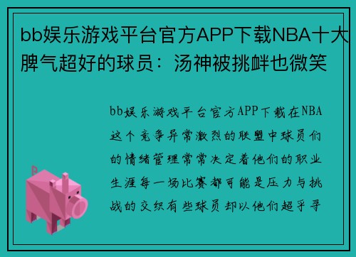 bb娱乐游戏平台官方APP下载NBA十大脾气超好的球员：汤神被挑衅也微笑，姚明用沉稳赢得